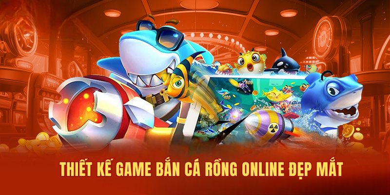 Thiết kế game bắn cá Rồng online đẹp mắt và hiện đại