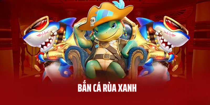 Bắn cá Rùa Xanh