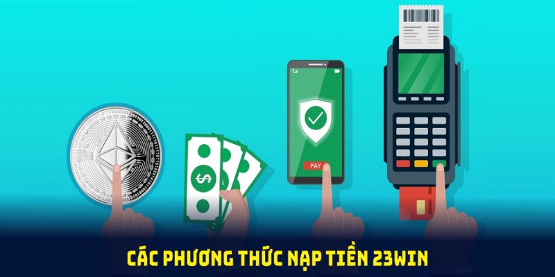 Các phương thức nạp tiền 23WIN đa dạng, tiện ích và dễ tiếp cận