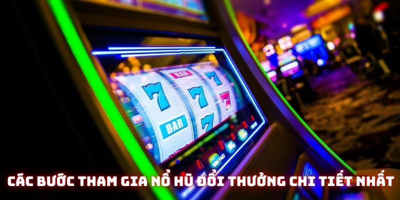 Các bước tham gia nổ hũ đổi thưởng chi tiết nhất tại nền tảng 23WIN