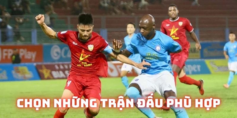 Nên chọn những trận đấu có tỷ lệ thắng cao