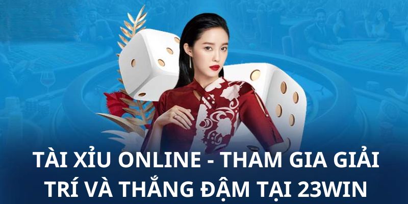 Tài xỉu online - Tham gia giải trí và thắng đậm tại 23win