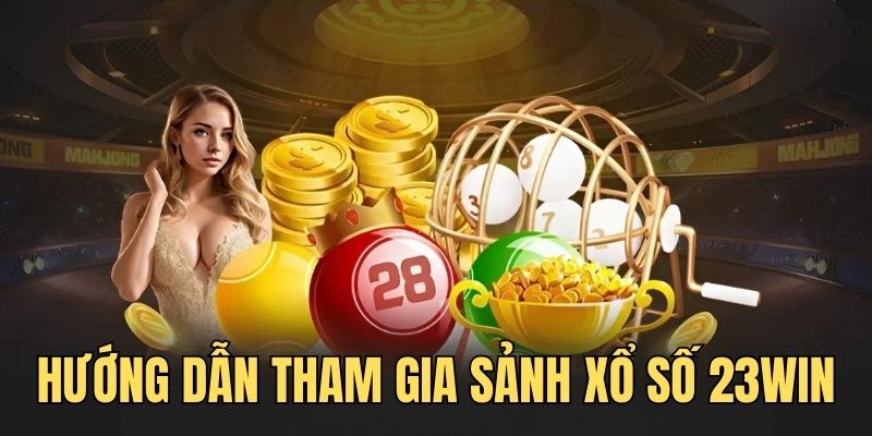 Hướng dẫn chi tiết các bước tham gia sảnh game tại 23WIN